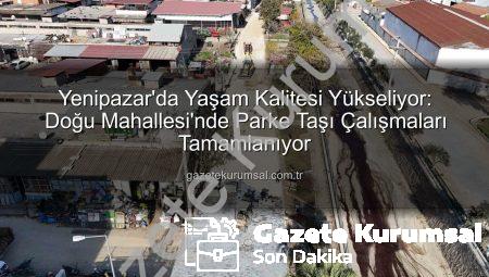 Yenipazar’da Yaşam Kalitesi Yükseliyor: Doğu Mahallesi’nde Parke Taşı Çalışmaları Tamamlanıyor