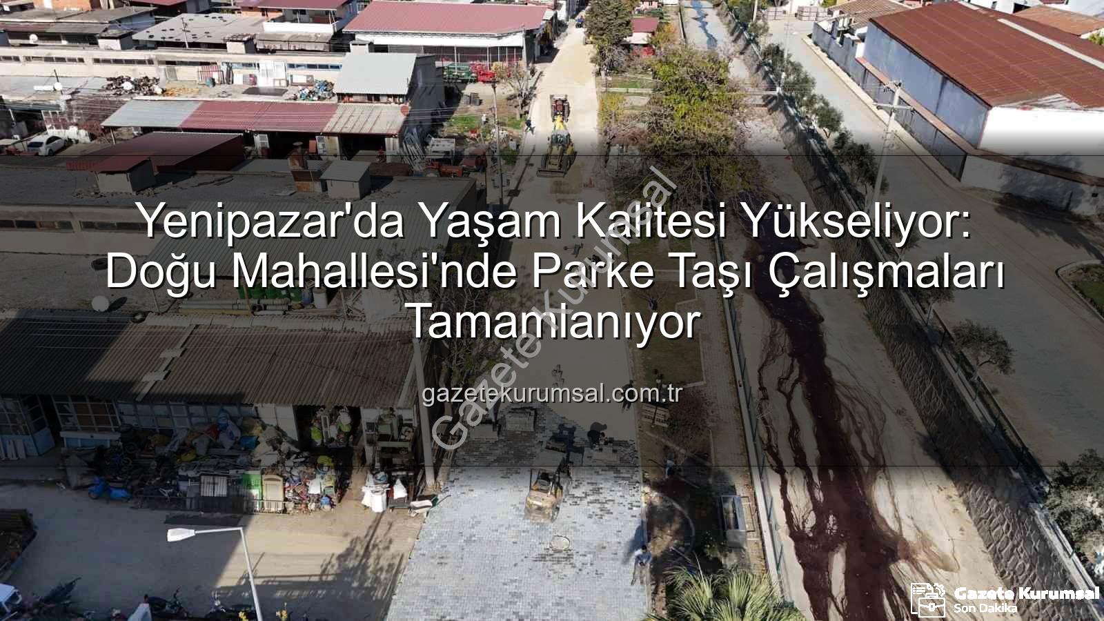 Yenipazar parke taşı - Yenipazar'da Yaşam Kalitesi Yükseliyor: Doğu Mahallesi'nde Parke Taşı Çalışmaları Tamamlanıyor