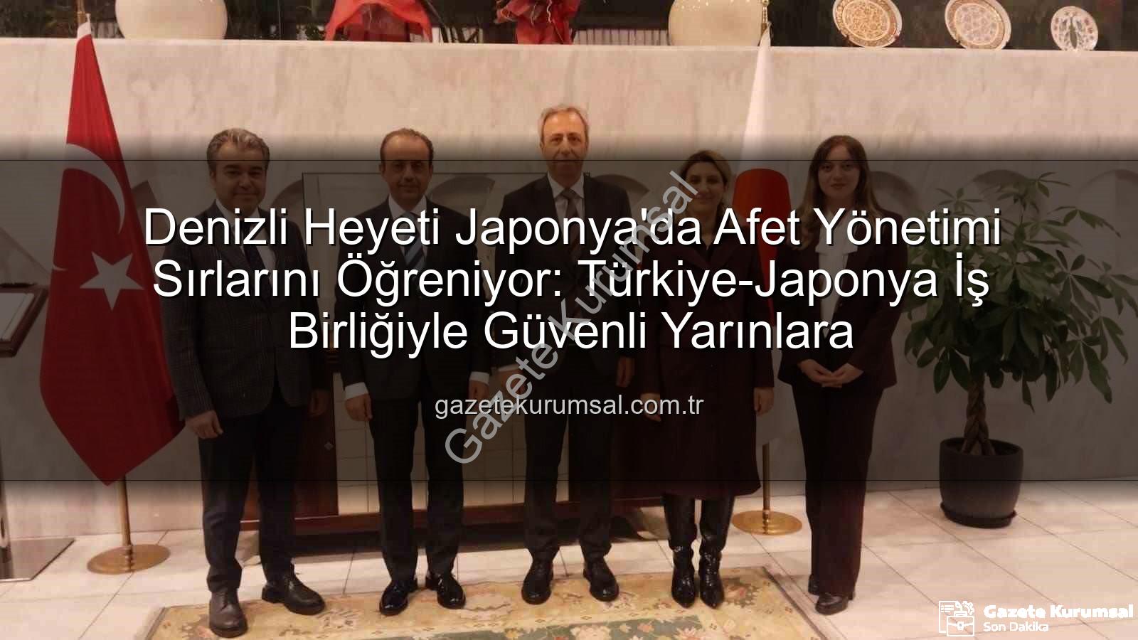 afet yönetimi iş birliği - Denizli Heyeti Japonya'da Afet Yönetimi Sırlarını Öğreniyor: Türkiye-Japonya İş Birliğiyle Güvenli Yarınlara