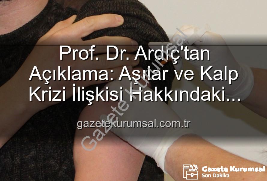 aşılar kalp krizi - Prof. Dr. Ardıç'tan Açıklama: Aşılar ve Kalp Krizi İlişkisi Hakkındaki Yanlış Bilgilere Bilimsel Yanıt