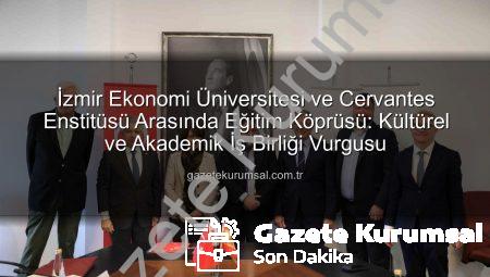 İzmir Ekonomi Üniversitesi ve Cervantes Enstitüsü Arasında Eğitim Köprüsü: Kültürel ve Akademik İş Birliği Vurgusu