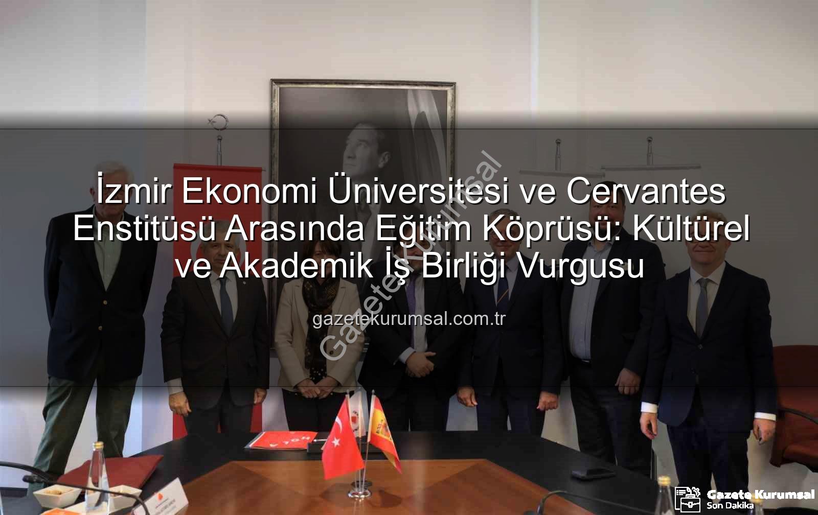 eğitim iş birliği - İzmir Ekonomi Üniversitesi ve Cervantes Enstitüsü Arasında Eğitim Köprüsü: Kültürel ve Akademik İş Birliği Vurgusu