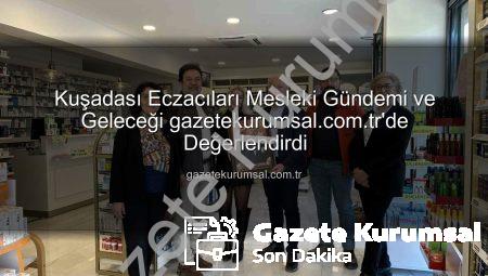 Kuşadası Eczacıları Mesleki Gündemi ve Geleceği gazetekurumsal.com.tr’de Değerlendirdi