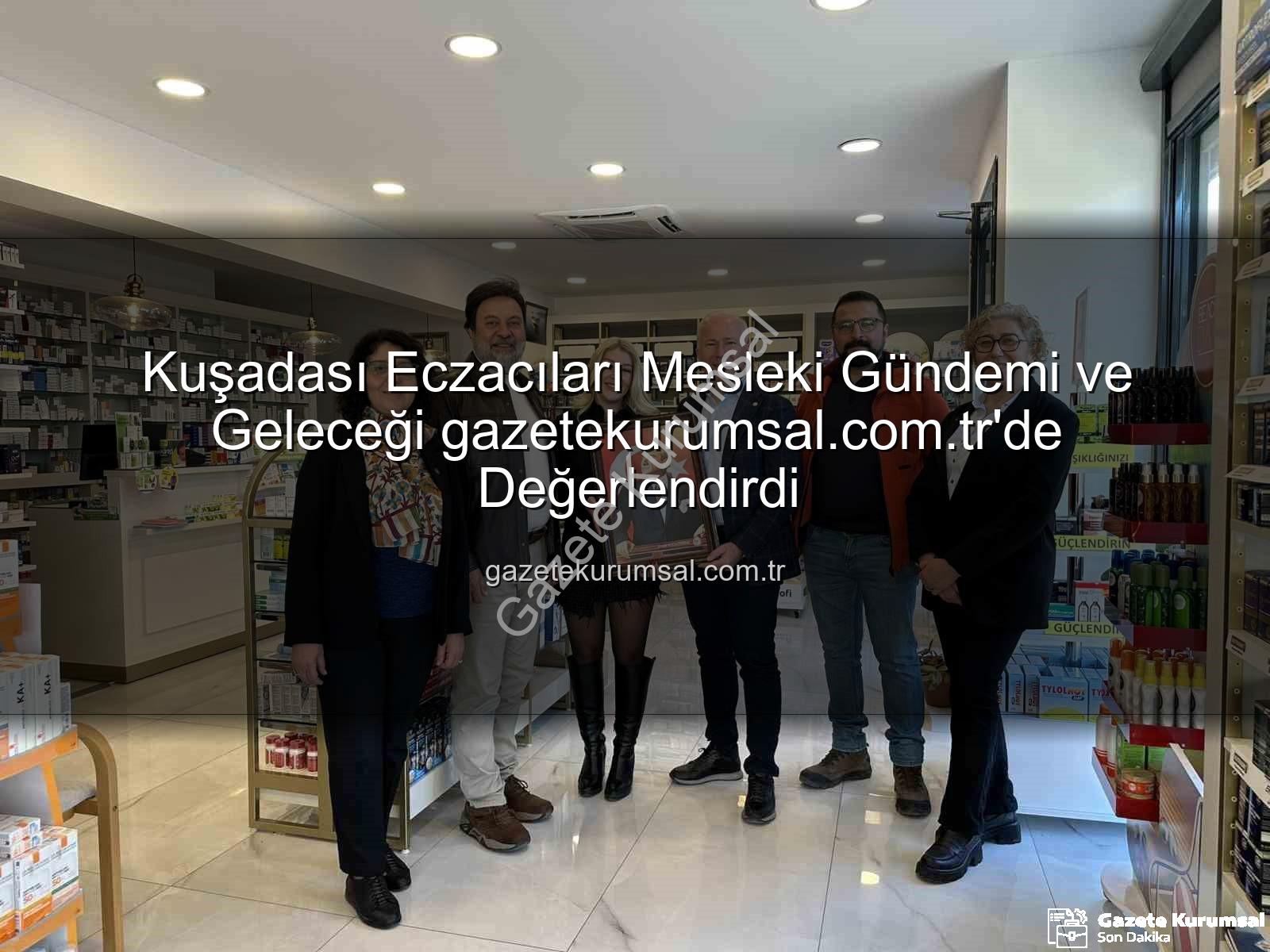 Kuşadası eczacılık - Kuşadası Eczacıları Mesleki Gündemi ve Geleceği gazetekurumsal.com.tr'de Değerlendirdi