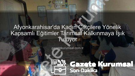 Afyonkarahisar’da Kadın Çiftçilere Yönelik Kapsamlı Eğitimler Tarımsal Kalkınmaya Işık Tutuyor