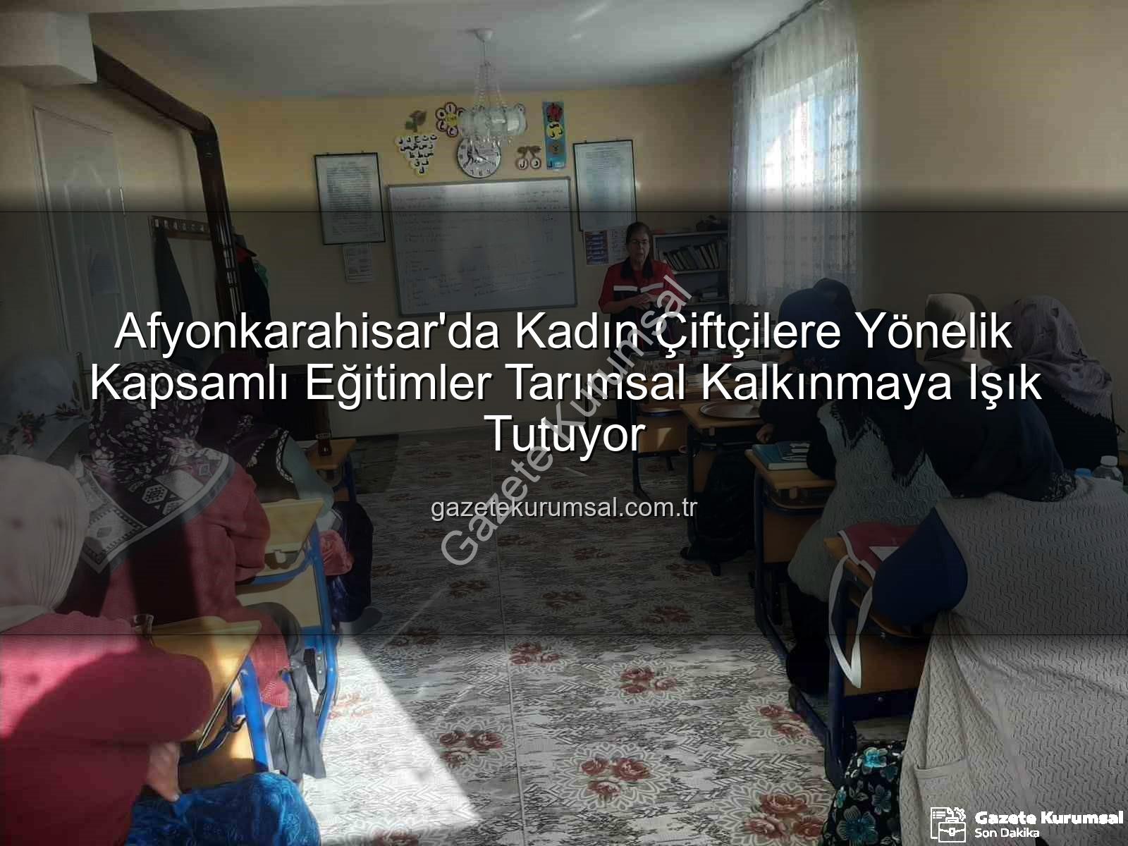 kadın çiftçi eğitimleri - Afyonkarahisar'da Kadın Çiftçilere Yönelik Kapsamlı Eğitimler Tarımsal Kalkınmaya Işık Tutuyor