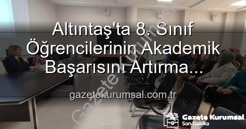 akademik başarı - Altıntaş'ta 8. Sınıf Öğrencilerinin Akademik Başarısını Artırma Stratejileri Değerlendirildi