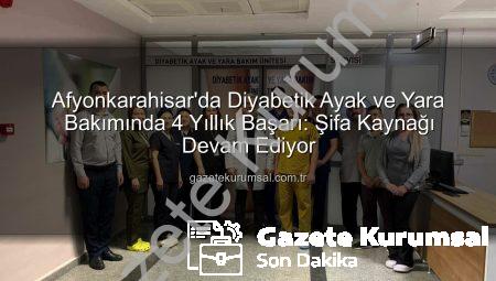 Afyonkarahisar’da Diyabetik Ayak ve Yara Bakımında 4 Yıllık Başarı: Şifa Kaynağı Devam Ediyor