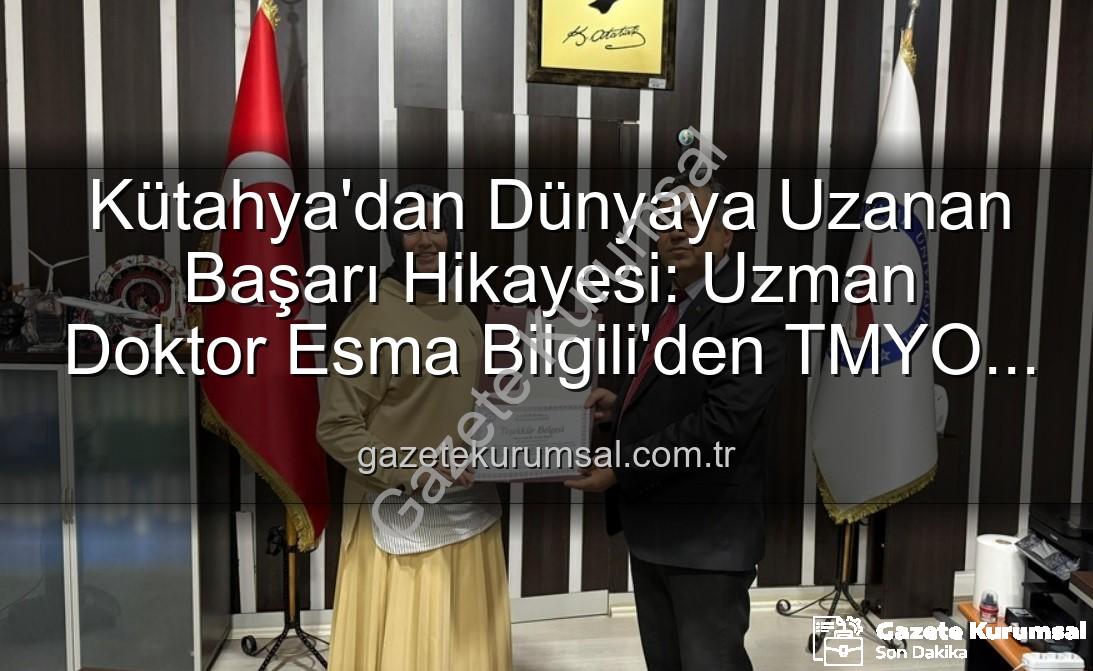 Esma Bilgili kariyer - Kütahya'dan Dünyaya Uzanan Başarı Hikayesi: Uzman Doktor Esma Bilgili'den TMYO Öğrencilerine İlham Veren Kariyer Söyleşisi