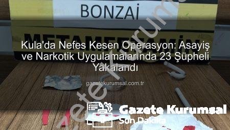 Kula’da Nefes Kesen Operasyon: Asayiş ve Narkotik Uygulamalarında 23 Şüpheli Yakalandı