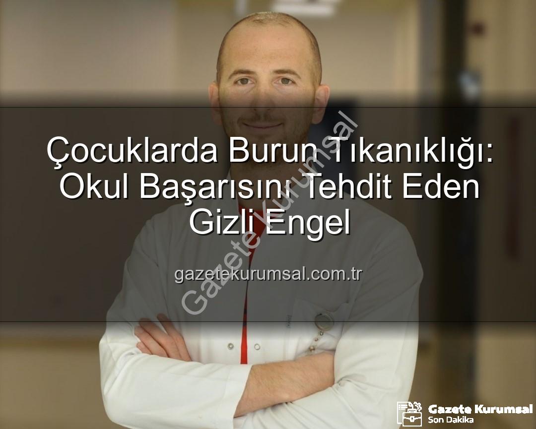 çocuklarda burun tıkanıklığı - Çocuklarda Burun Tıkanıklığı: Okul Başarısını Tehdit Eden Gizli Engel