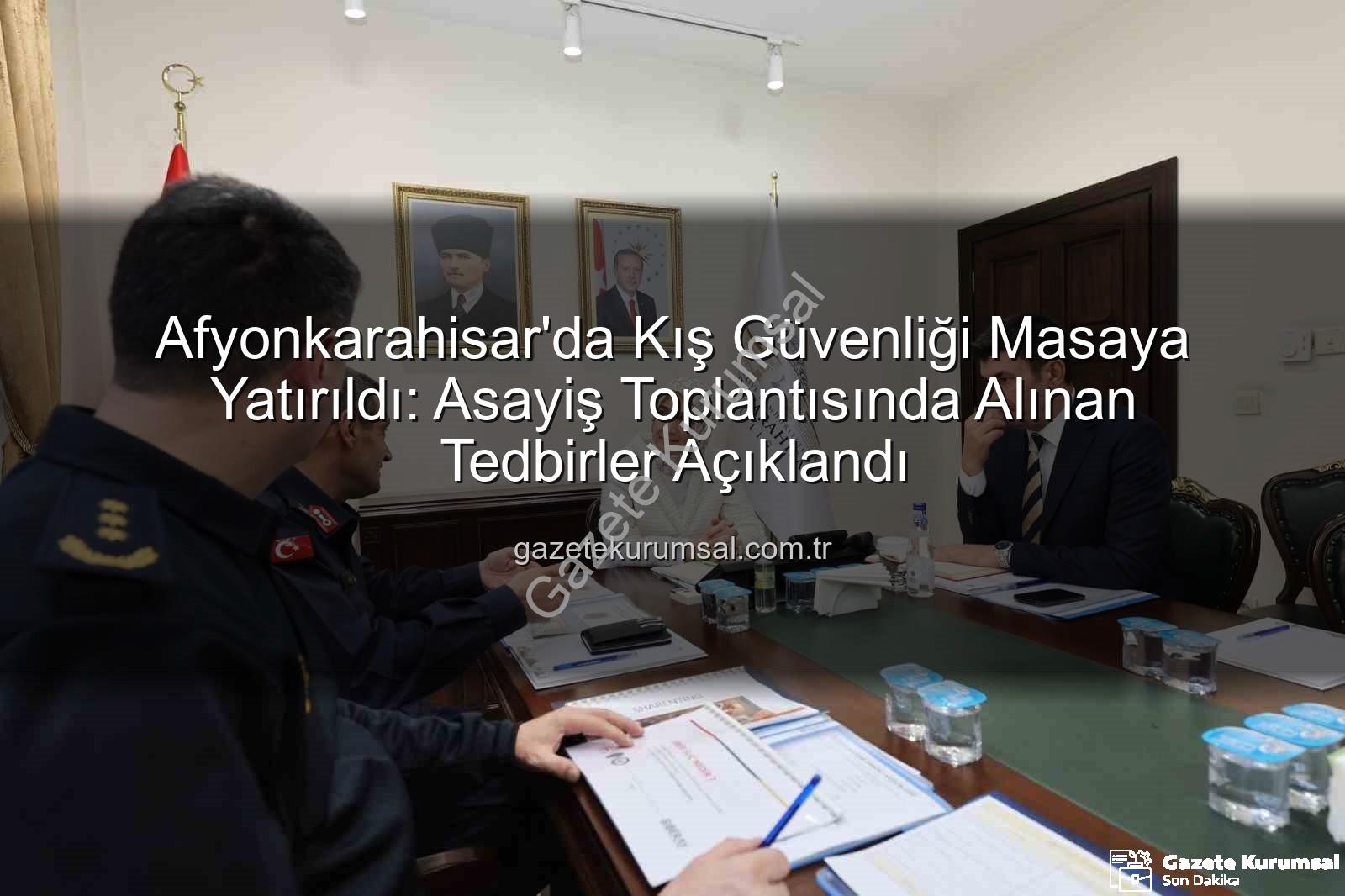 Afyonkarahisar asayiş - Afyonkarahisar'da Kış Güvenliği Masaya Yatırıldı: Asayiş Toplantısında Alınan Tedbirler Açıklandı