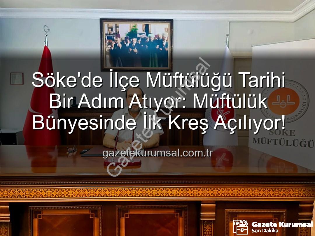 Söke müftülük kreş - Söke'de İlçe Müftülüğü Tarihi Bir Adım Atıyor: Müftülük Bünyesinde İlk Kreş Açılıyor!