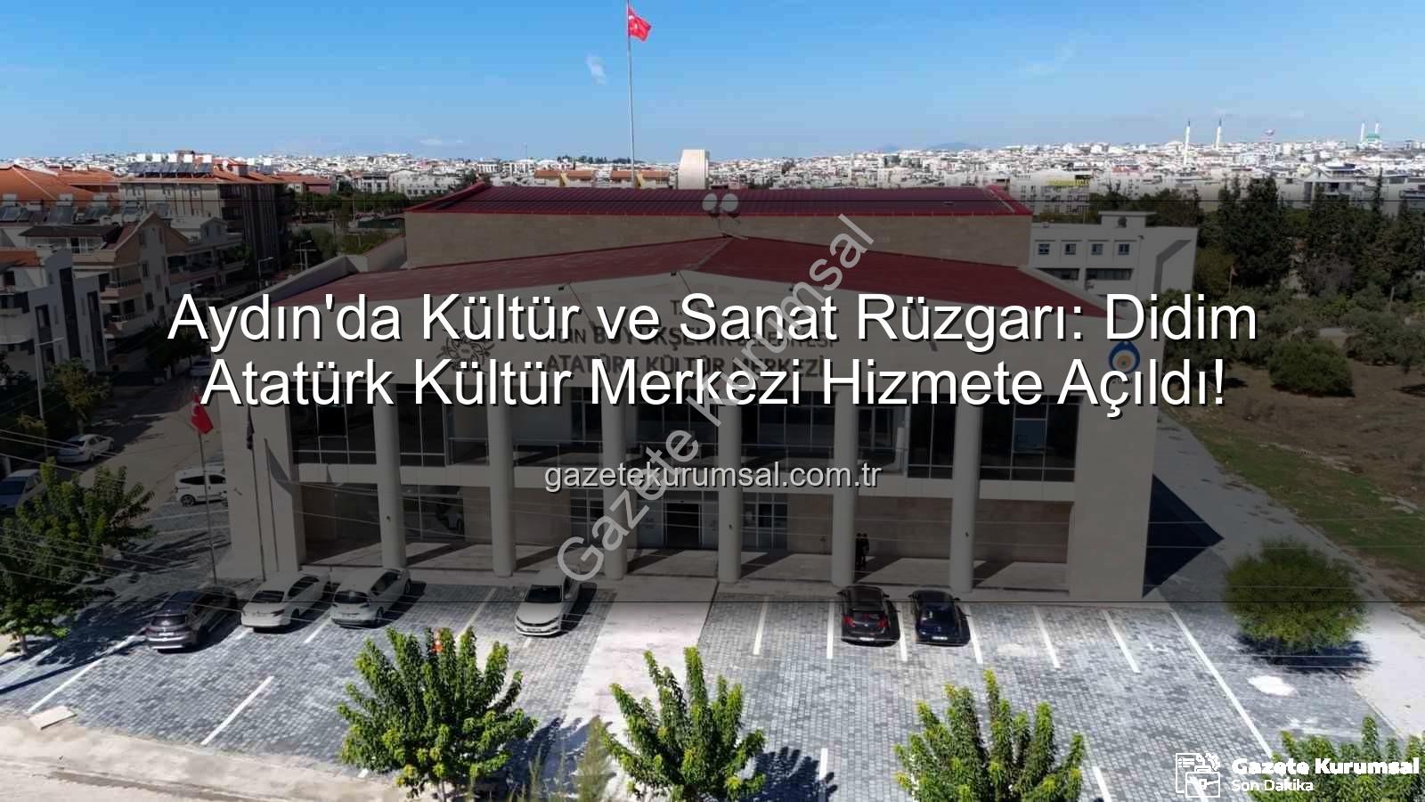 Didim Atatürk Kültür Merkezi - Aydın'da Kültür ve Sanat Rüzgarı: Didim Atatürk Kültür Merkezi Hizmete Açıldı!