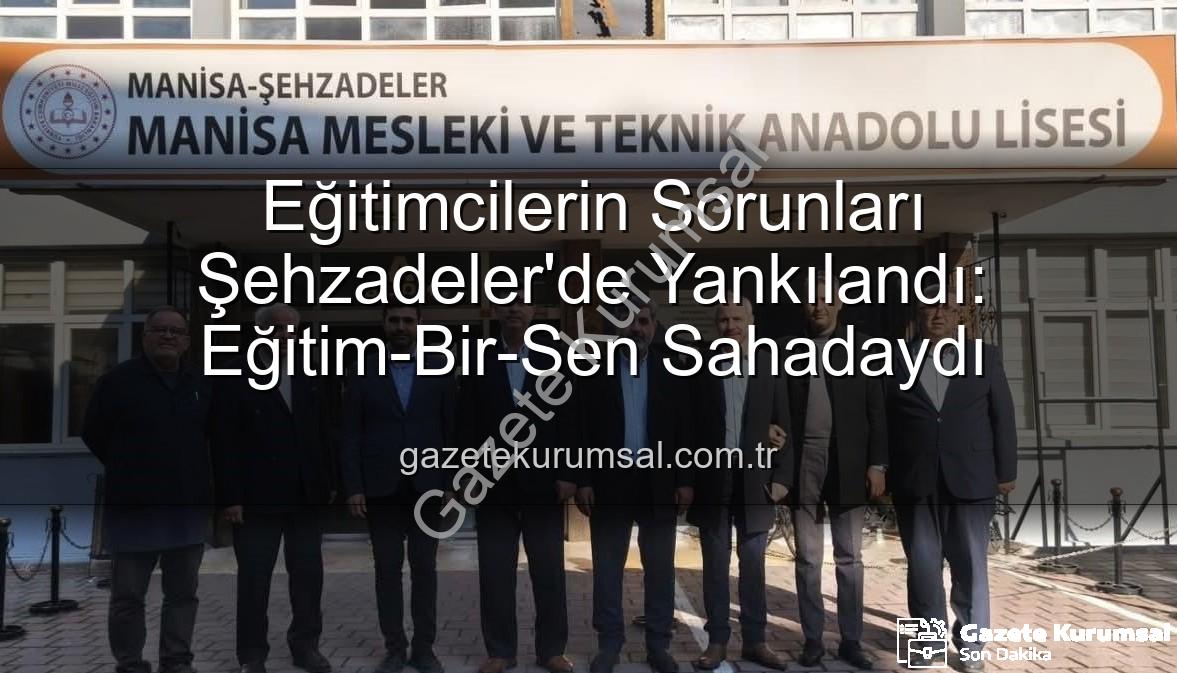 Eğitimcilerin sorunları - Eğitimcilerin Sorunları Şehzadeler'de Yankılandı: Eğitim-Bir-Sen Sahadaydı