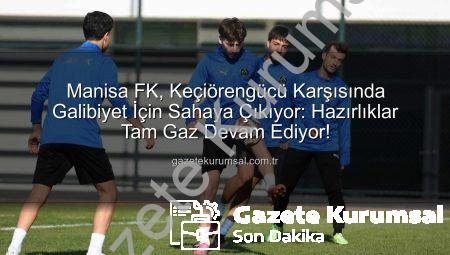Manisa FK, Keçiörengücü Karşısında Galibiyet İçin Sahaya Çıkıyor: Hazırlıklar Tam Gaz Devam Ediyor!