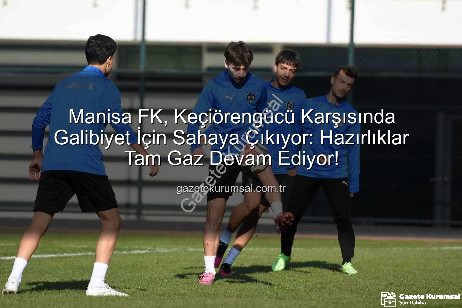 Manisa FK Keçiörengücü - Manisa FK, Keçiörengücü Karşısında Galibiyet İçin Sahaya Çıkıyor: Hazırlıklar Tam Gaz Devam Ediyor!