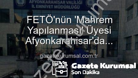 FETÖ’nün ‘Mahrem Yapılanması’ Üyesi Afyonkarahisar’da Yakalandı: 6 Yıl 3 Ay Hapis Cezası Kesinleşti