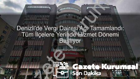 Denizli’de Vergi Dairesi Ağı Tamamlandı: Tüm İlçelere Yerinde Hizmet Dönemi Başlıyor