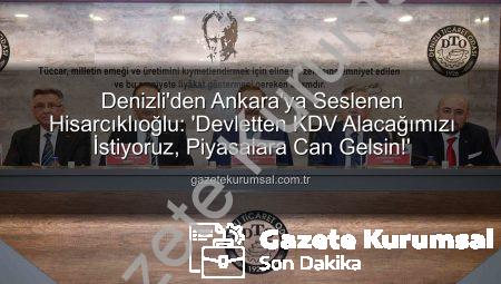 Denizli’den Ankara’ya Seslenen Hisarcıklıoğlu: ‘Devletten KDV Alacağımızı İstiyoruz, Piyasalara Can Gelsin!’