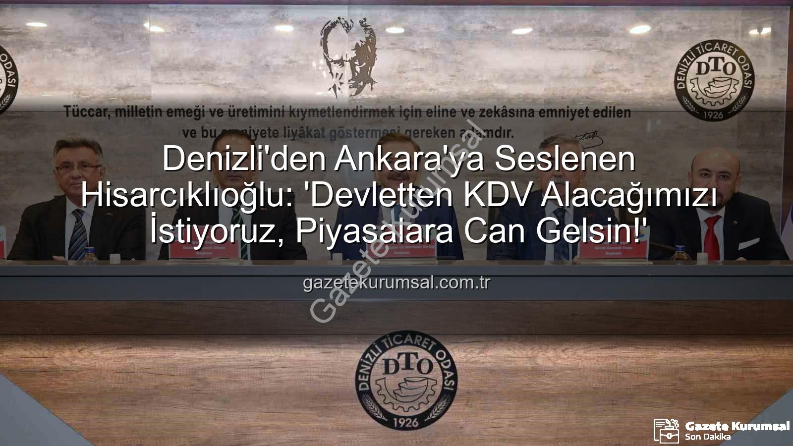 KDV alacağı - Denizli'den Ankara'ya Seslenen Hisarcıklıoğlu: 'Devletten KDV Alacağımızı İstiyoruz, Piyasalara Can Gelsin!'