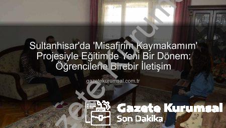 Sultanhisar’da ‘Misafirim Kaymakamım’ Projesiyle Eğitimde Yeni Bir Dönem: Öğrencilerle Birebir İletişim