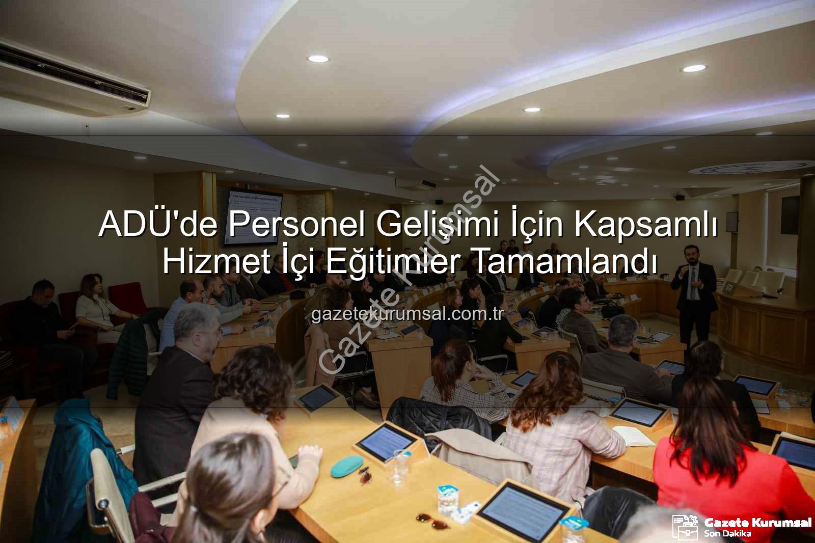 hizmet içi eğitim - ADÜ'de Personel Gelişimi İçin Kapsamlı Hizmet İçi Eğitimler Tamamlandı