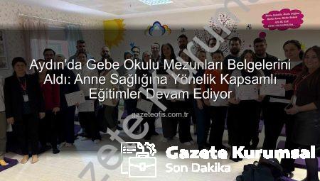 Aydın Gebe Okulu’nda Eğitimler Tamamlandı: Anne Adaylarına Katılım Belgeleri Verildi