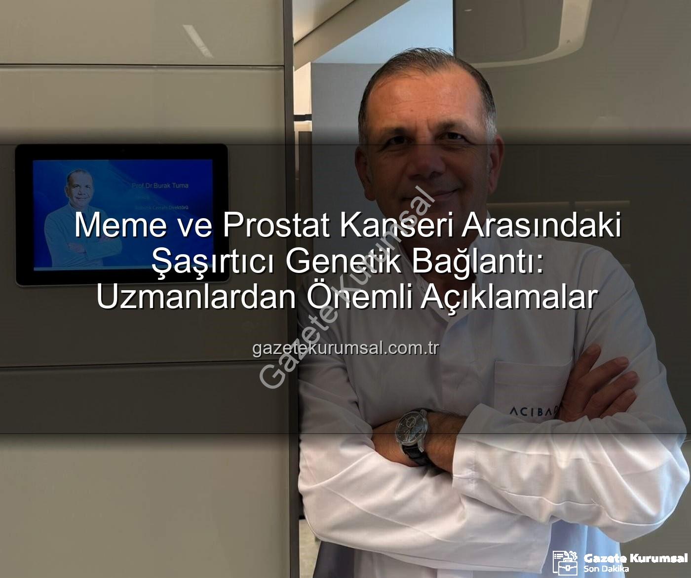 genetik bağlantı - Meme ve Prostat Kanseri Arasındaki Şaşırtıcı Genetik Bağlantı: Uzmanlardan Önemli Açıklamalar