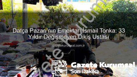 Datça Pazarı’nın Emektarı İsmail Tonka: 33 Yıldır Değişmeyen Dikiş Ustası