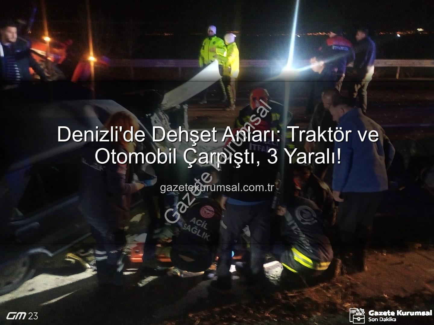 Denizli trafik kazası - Denizli'de Dehşet Anları: Traktör ve Otomobil Çarpıştı, 3 Yaralı!