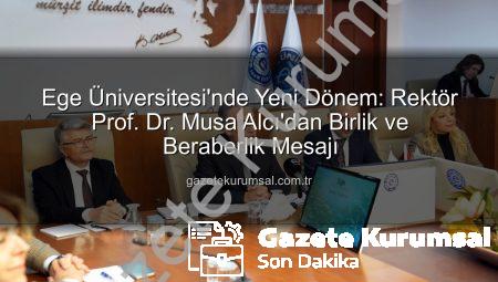 Ege Üniversitesi’nde Yeni Dönem: Rektör Prof. Dr. Musa Alcı’dan Birlik ve Beraberlik Mesajı