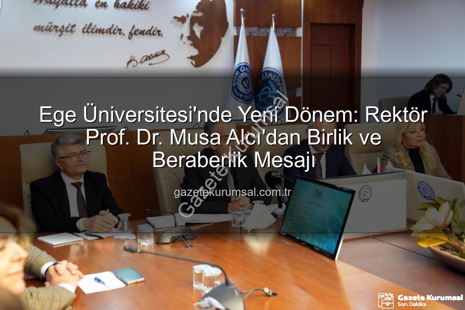 Ege Üniversitesi Rektörü - Ege Üniversitesi'nde Yeni Dönem: Rektör Prof. Dr. Musa Alcı'dan Birlik ve Beraberlik Mesajı