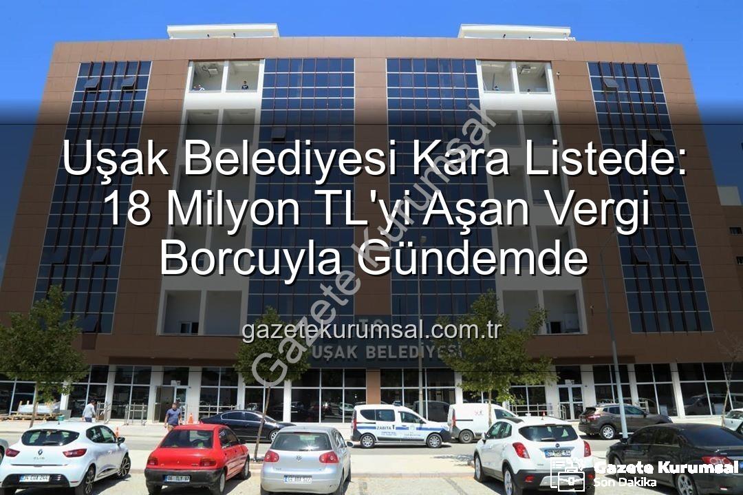 Uşak Belediyesi vergi borcu - Uşak Belediyesi Kara Listede: 18 Milyon TL'yi Aşan Vergi Borcuyla Gündemde