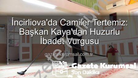 İncirliova’da Camiler Tertemiz: Başkan Kaya’dan Huzurlu İbadet Vurgusu