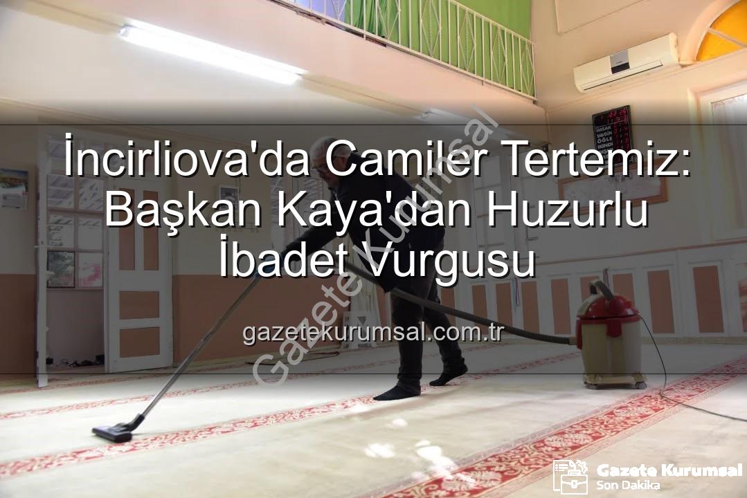 camilerde temizlik - İncirliova'da Camiler Tertemiz: Başkan Kaya'dan Huzurlu İbadet Vurgusu