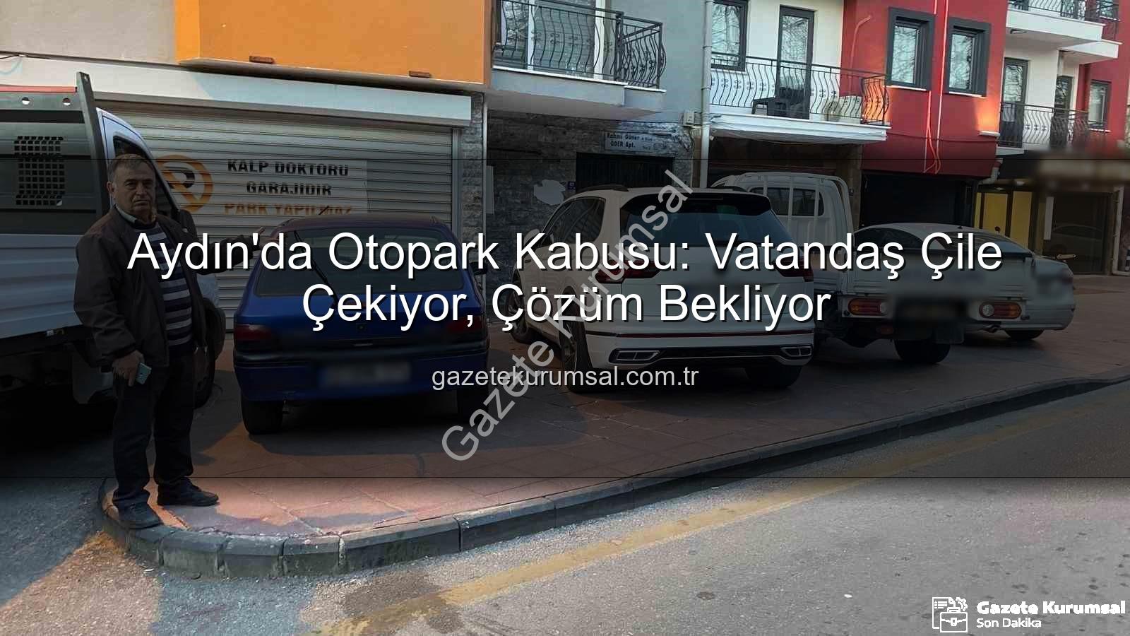 Aydın otopark sorunu - Aydın'da Otopark Kabusu: Vatandaş Çile Çekiyor, Çözüm Bekliyor
