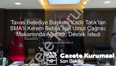 Tavas Belediye Başkanı Kadir Tatık’tan SMA’lı Kerem Bebek İçin Umut Çağrısı: Makamında Ağırladı, Destek İstedi