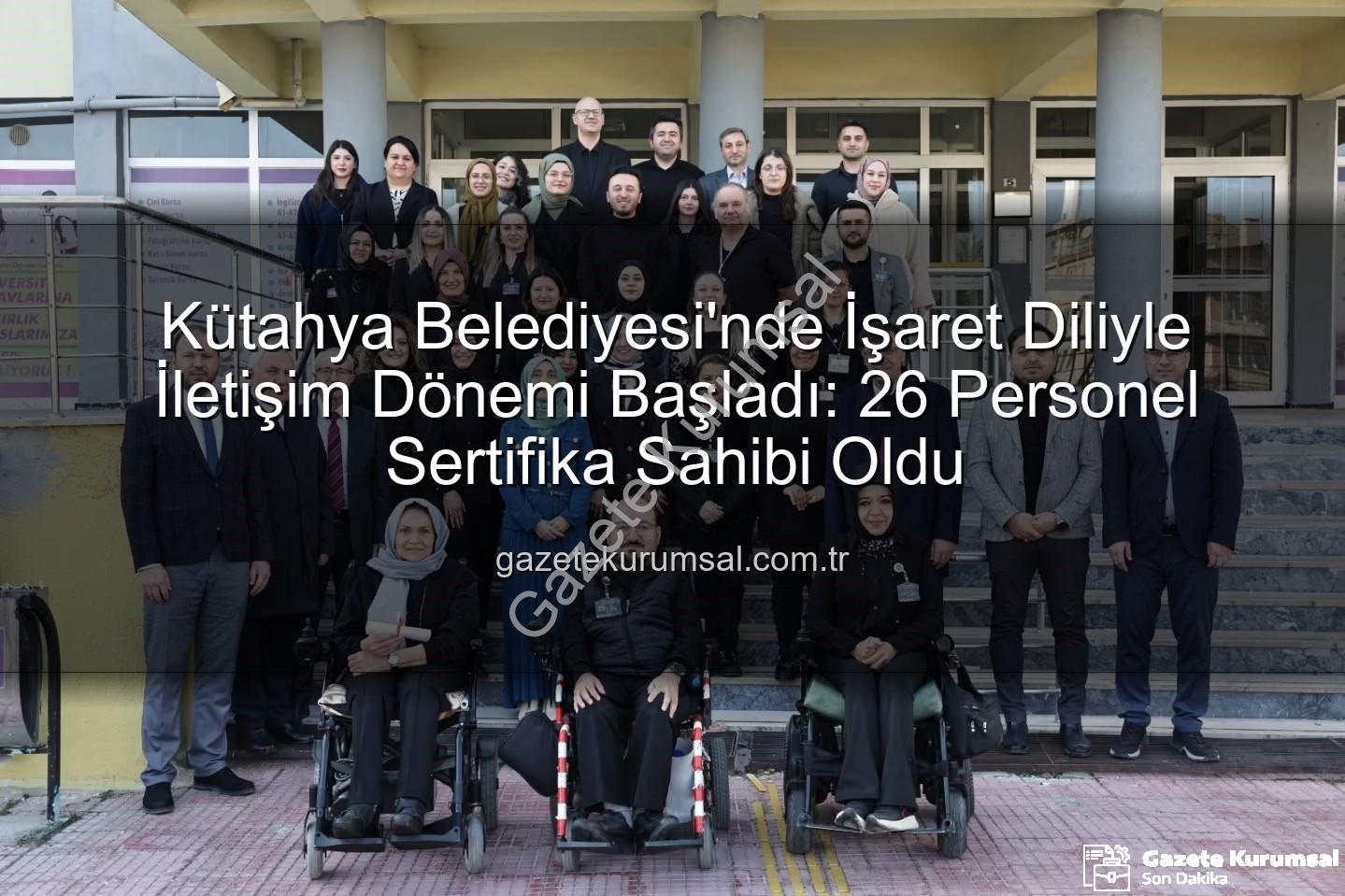 işaret dili eğitimi - Kütahya Belediyesi'nde İşaret Diliyle İletişim Dönemi Başladı: 26 Personel Sertifika Sahibi Oldu