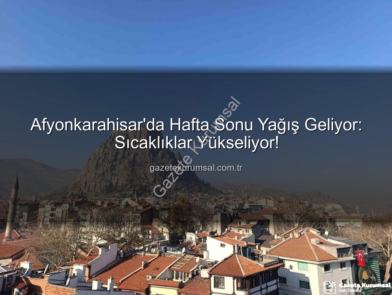 Afyonkarahisar hafta sonu yağış - Afyonkarahisar'da Hafta Sonu Yağış Geliyor: Sıcaklıklar Yükseliyor!