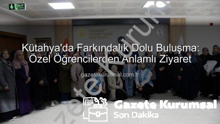 Kütahya’da Farkındalık Dolu Buluşma: Özel Öğrencilerden Anlamlı Ziyaret