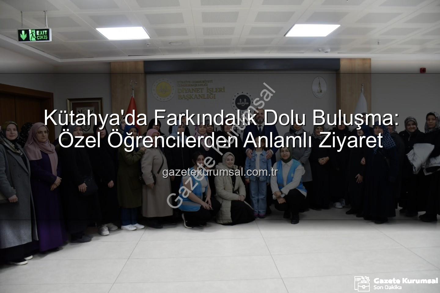 özel öğrenciler - Kütahya'da Farkındalık Dolu Buluşma: Özel Öğrencilerden Anlamlı Ziyaret