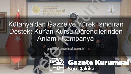 Kütahya’dan Gazze’ye Yürek Isındıran Destek: Kur’an Kursu Öğrencilerinden Anlamlı Kampanya