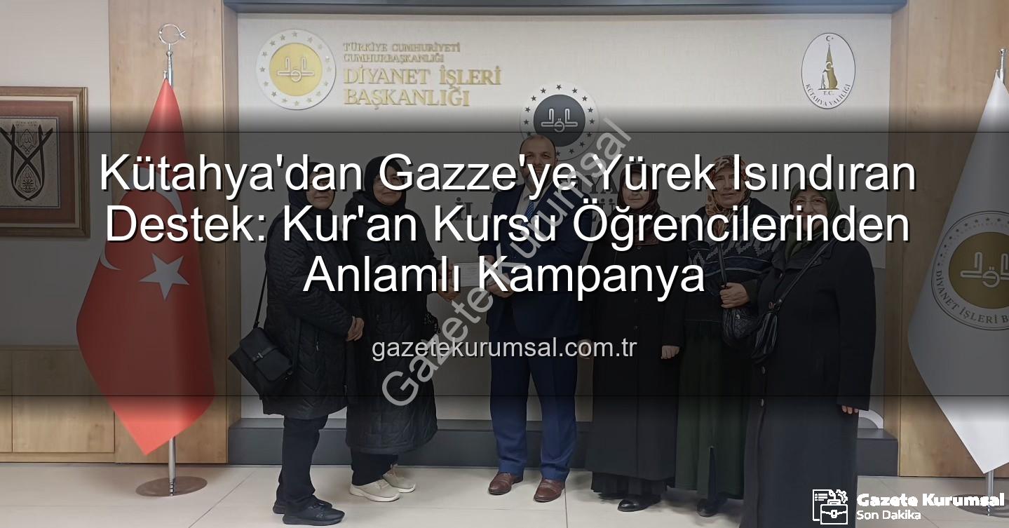 Kütahya Kur'an Kursu Gazze - Kütahya'dan Gazze'ye Yürek Isındıran Destek: Kur'an Kursu Öğrencilerinden Anlamlı Kampanya