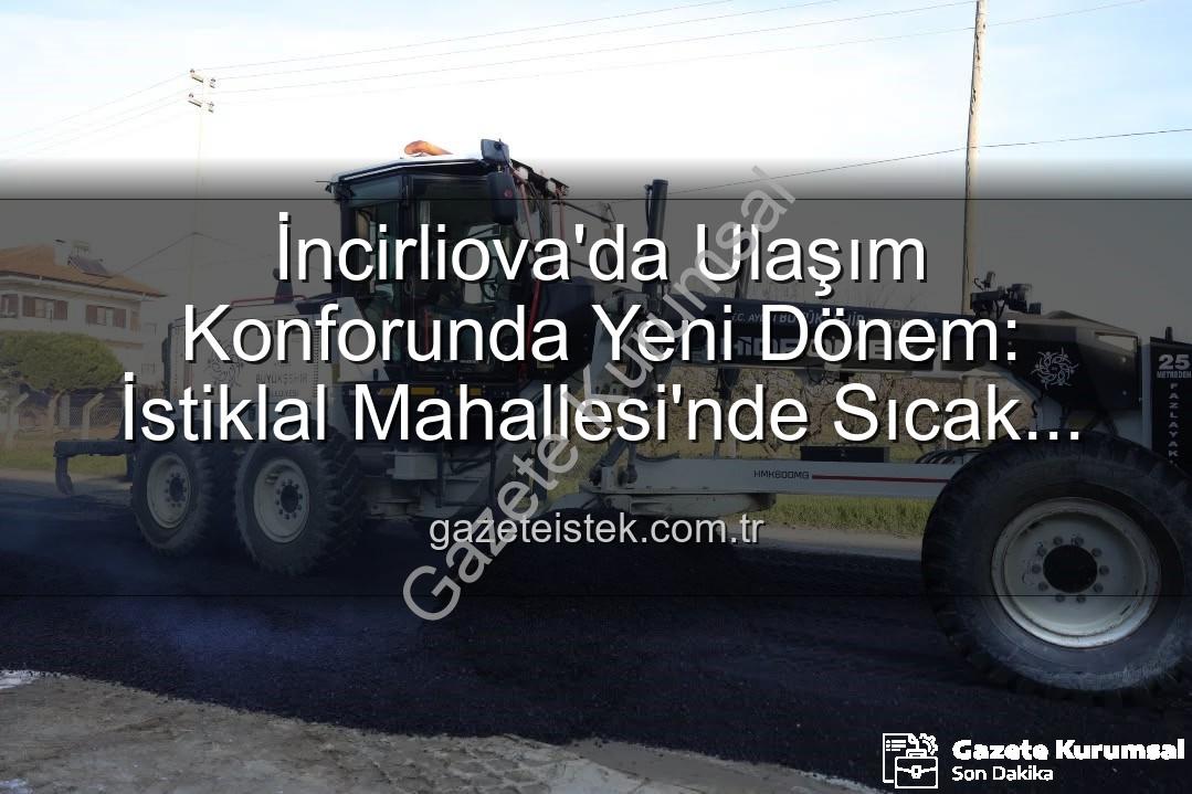 İncirliova sıcak asfalt - İncirliova'da Ulaşım Konforu Sıcak Asfaltla Yeniden Tanımlanıyor: İstiklal Mahallesi'nde Kapsamlı Çalışmalar Sürüyor