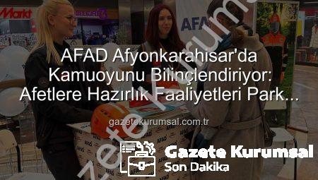 AFAD Afyonkarahisar’da Kamuoyunu Bilinçlendiriyor: Afetlere Hazırlık Faaliyetleri Park Afyon’da Tanıtıldı