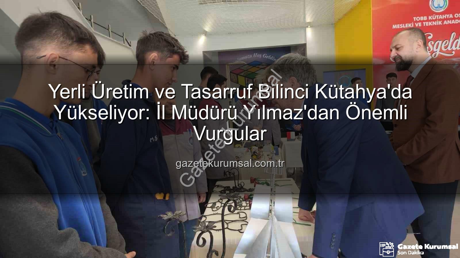 yerli üretim tasarruf bilinci - Yerli Üretim ve Tasarruf Bilinci Kütahya'da Yükseliyor: İl Müdürü Yılmaz'dan Önemli Vurgular