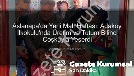 Aslanapa’da Yerli Malı Haftası: Adaköy İlkokulu’nda Üretim ve Tutum Bilinci Coşkuyla Yeşerdi
