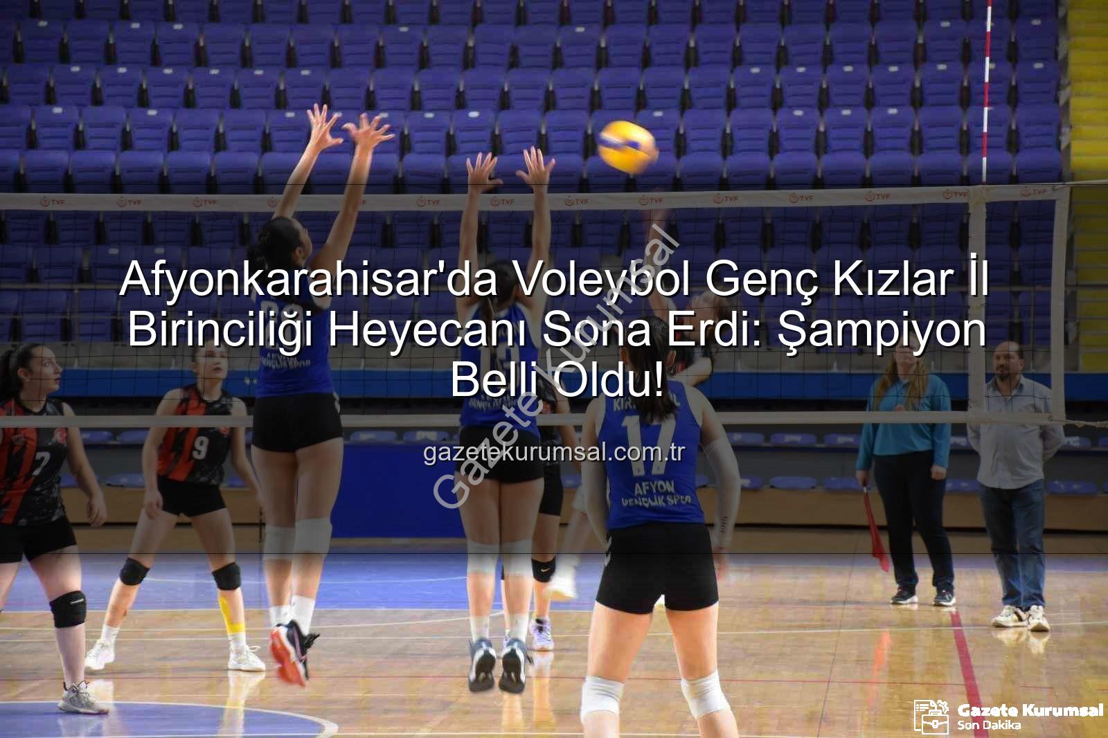 voleybol genç kızlar - Afyonkarahisar'da Voleybol Genç Kızlar İl Birinciliği Heyecanı Sona Erdi: Şampiyon Belli Oldu!