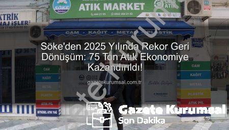 Söke’den 2025 Yılında Rekor Geri Dönüşüm: 75 Ton Atık Ekonomiye Kazandırıldı!